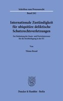 Internationale Zustandigkeit Fur Ubiquitare Deliktische Schutzrechtsverletzungen: Zur Bedeutung Der Staats- Und Parteiinteressen Fur Die Streitbeilegung in Der Eu