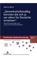 «Gewerkschaftsmaeßig Koennten Die Sich Ja VOR Allem Fuer Deutsche Einsetzen»