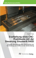 Erarbeitung eines CNC-Praktikums mit der Steuerung Sinumerik 840D