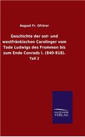 Geschichte der ost- und westfränkischen Carolinger vom Tode Ludwigs des Frommen bis zum Ende Conrads I. (840-918).