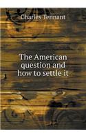 The American Question and How to Settle It