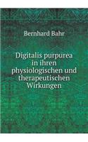 Digitalis Purpurea in Ihren Physiologischen Und Therapeutischen Wirkungen