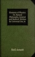 Elements of Physics: Or, Natural Philosophy, General and Medical: Written for Universal Use, in .