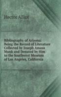 Bibliography of Arizona: Being the Record of Literature Collected by Joseph Amasa Munk and Donated by Him to the Southwest Museum of Los Angeles, California