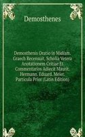 Demosthenis Oratio in Midiam. Graech Recensuit, Scholia Vetera Anotationem Critiae Et Commentarios Adiecit Maurit. Hermann. Eduard. Meier. Particula Prior (Latin Edition)