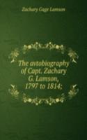 avtobiography of Capt. Zachary G. Lamson, 1797 to 1814;
