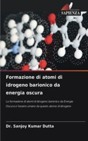 Formazione di atomi di idrogeno barionico da energia oscura