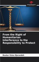From the Right of Humanitarian Interference to the Responsibility to Protect