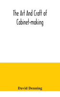 art and craft of cabinet-making, a practical handbook to the construction of cabinet furniture, the use of tools, formation of joints, hints on designing and setting out work, veneering, etc. together with a review of the development of furniture