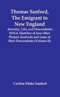 Thomas Sanford, The Emigrant To New England; Ancestry, Life, And Descendants, 1632-4. Sketches Of Four Other Pioneer Sanfords And Some Of Their Descendants (Volume Ii)