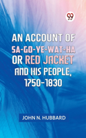 AN ACCOUNT OF SA-GO-YE-WAT-HA OR RED JACKET AND HIS PEOPLE, 1750-1830 (Edition2023)