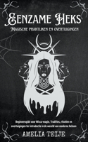 Eenzame Heks - Magische praktijken en overtuigingen - Beginnersgids voor Wicca-magie. Tradities, rituelen en overtuigingen ter introductie in de wereld van moderne heksen