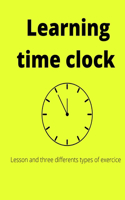 learning time clock: this book enough to learn the clock for all ages in 3 parts