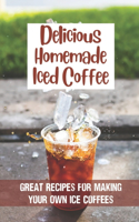 Delicious Homemade Iced Coffee: Great Recipes For Making Your Own Ice Coffees: Icy Drink