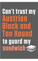 Can't trust my Austrian Black and Tan Hound to guard my sandwich: For Austrian Black and Tan Hound Dog Breed Fans(Biblioteka Knjiézevni Svet)