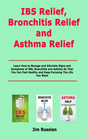 IBS Relief, Bronchitis Relief and Asthma Relief: Learn How to Manage and Alleviate Signs and Symptoms of IBS, Bronchitis and Asthma So That You Can Feel Healthy and Keep Pursuing The Life You Want