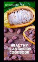 Healthy Flavonoids Cookbook: Flavonoids and Related Compounds