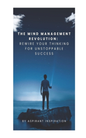 Mind Management Revolution: Rewire Your Thinking for Unstoppable Success