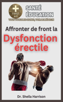 Affronter de front la dysfonction érectile: Symptômes, causes, diagnostic, traitement, médicaments, prévention et contrôle, gestion(L'Étagère de Livres d'Éducation À la Santé de Sheila.)