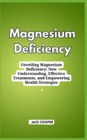 Magnesium Deficiency: Unveiling Magnesium Deficiency: New Understanding, Effective Treatments, and Empowering Health Strategies