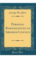 Personal Reminiscences of Abraham Lincoln (Classic Reprint)