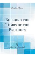 Building the Tombs of the Prophets (Classic Reprint)