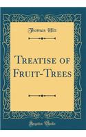 Treatise of Fruit-Trees (Classic Reprint)
