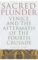 Sacred Plunder: Venice and the Aftermath of the Fourth Crusade