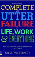 How to be a Complete and Utter Failure in Life, Work and Everything