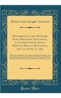 Proceedings of the Tennessee State Druggists' Association, at Its Eighteenth Annual Meeting, Held at Monteagle, July 15, 16 and 17, 1903: With Lists of Officers, Committees and Roll of Members, and Annual Report of the Tennessee Board of Pharmacy,