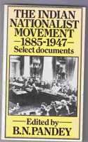 The Indian Nationalist Movement, 1885-1947: Selected Documents