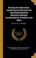 Katalog Der Batrachier-sammlung Im Museum Der Senckenbergischen Naturforschenden Gesellschaft In Frankfurt Am Main