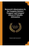 Buzzacott's Masterpiece; Or, the Complete Hunters', Trappers' and Compers' Library of Valuable Information