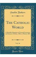 The Catholic World, Vol. 36: A Monthly Magazine of General Literature and Science; October, 1882, to March, 1883 (Classic Reprint)