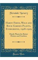 Hardy Ferns, Wild and Rock Garden Plants, Evergreens, 1928-1929: Hardy Plants for Better Homes and Gardens (Classic Reprint)