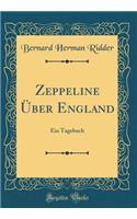 Zeppeline ï¿½ber England: Ein Tagebuch (Classic Reprint)