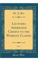 Lectures Addressed Chiefly to the Working Classes, Vol. 3 (Classic Reprint)