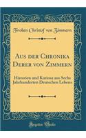 Aus Der Chronika Derer Von Zimmern: Historien Und Kuriosa Aus Sechs Jahrhunderten Deutschen Lebens (Classic Reprint)