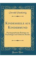 Kindesseele Aus Kindermund: Psychographische BeitrÃ¤ge Zur Psychologie Und Ethik Des Kindes (Classic Reprint)