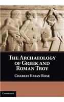The Archaeology of Greek and Roman Troy
