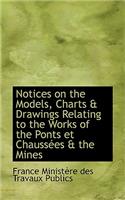 Notices on the Models, Charts a Drawings Relating to the Works of the Ponts Et Chaussaces a the Mine