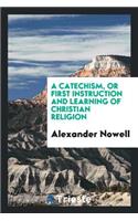 A Catechism, or First Instruction and Learning of Christian Religion, Tr. by T. Norton