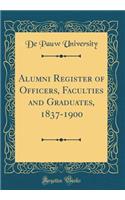 Alumni Register of Officers, Faculties and Graduates, 1837-1900 (Classic Reprint)