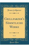 Grillparzer's Sämmtliche Werke, Vol. 9 (Classic Reprint)
