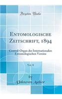 Entomologische Zeitschrift, 1894, Vol. 8: Central-Organ des Internationalen Entomologischen Vereins (Classic Reprint)