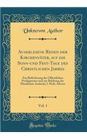 Auserlesene Reden der Kirchenväter, auf die Sonn-und Fest-Tage des Christlichen Jahres, Vol. 1: Zur Beförderung des Öffentlichen Predigtamtes und zur Belebung der Häuslichen Andacht; I. Heft; Advent (Classic Reprint)