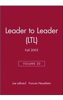 Leader to Leader (Ltl), Volume 30, Fall 2003