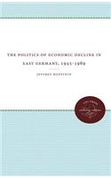 The Politics of Economic Decline in East Germany, 1945-1989