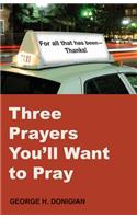 Three Prayers You'll Want to Pray