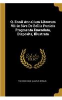 Q. Ennii Annalium Librorum Vii-ix Sive De Bellis Punicis Fragmenta Emendata, Disposita, Illustrata